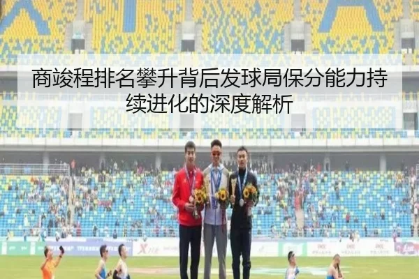 商竣程排名攀升背后发球局保分能力持续进化的深度解析